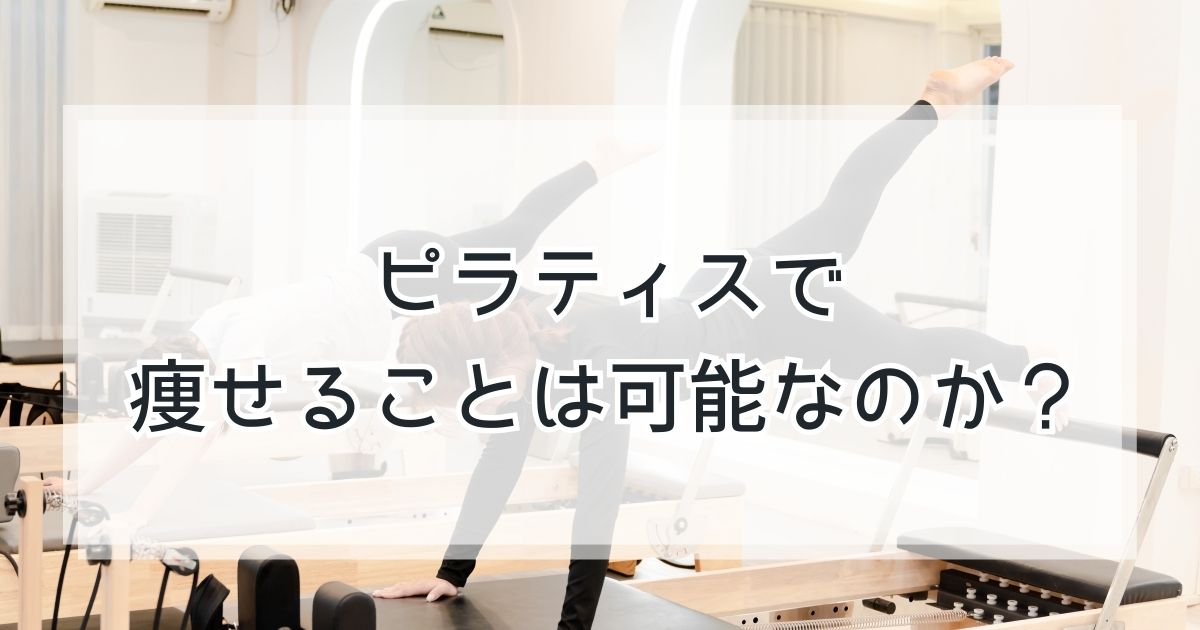 ピラティスで痩せることは可能なのか？