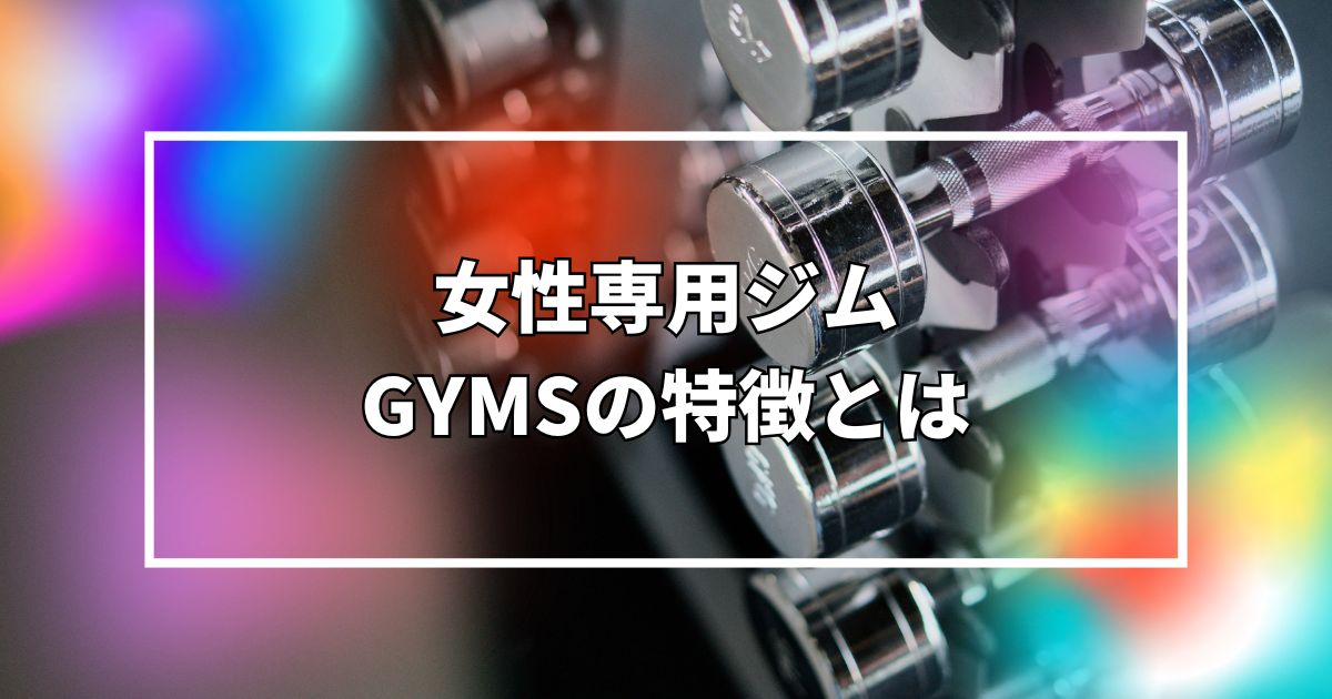 GYMSの特徴
