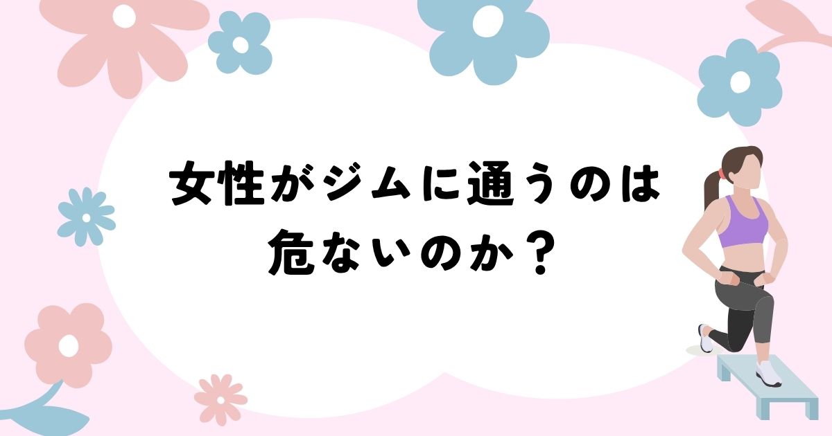 女性がジムに通うのは危ない
